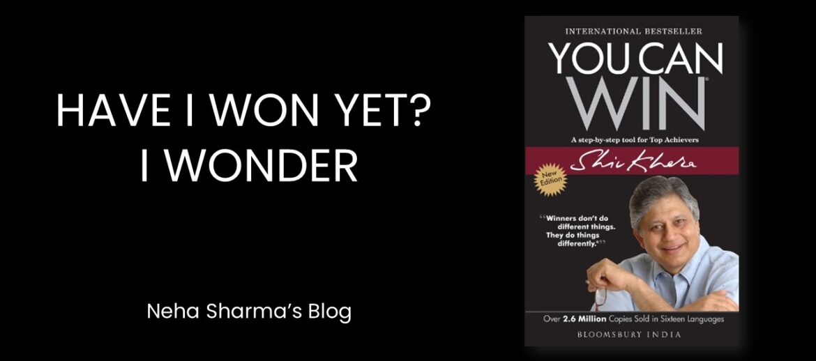 Have I won yet? I wonder – Neha Sharma’s Blog