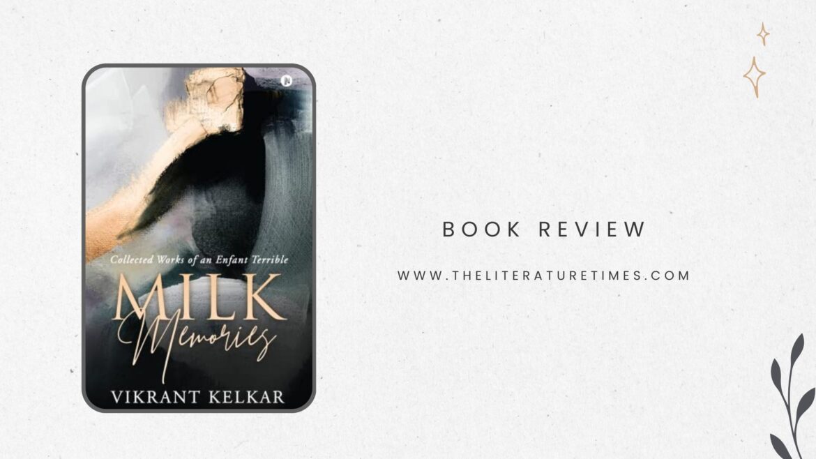 “Milk Memories: Collected Works of an Enfant Terrible” by Vikrant Kelkar – Book Review