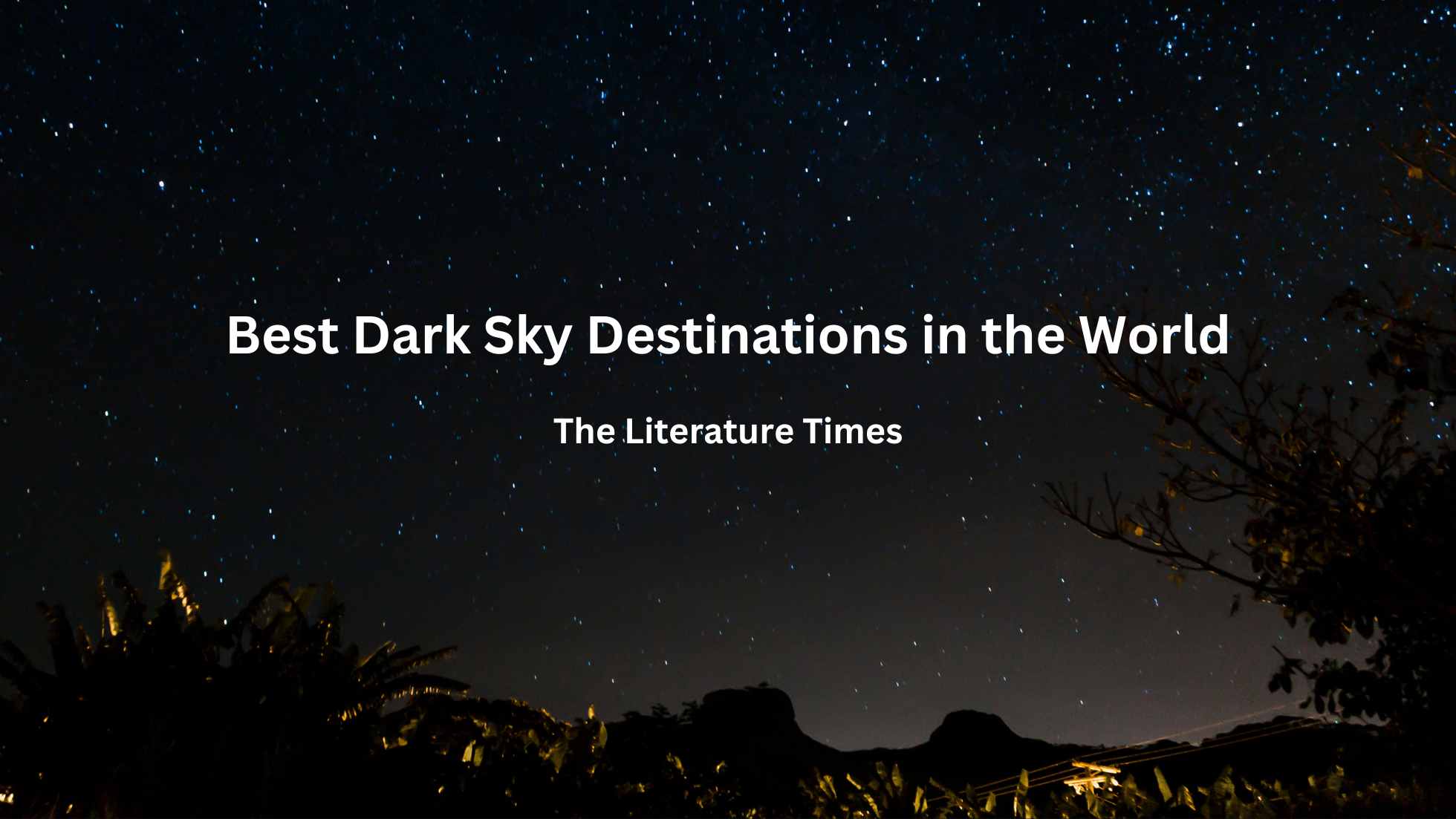 Dark Sky Tourism in the USA: Best Dark Sky Destinations in the World