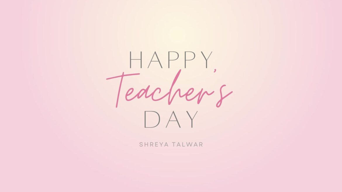 “To My Favourite Teacher” – Shreya Talwar