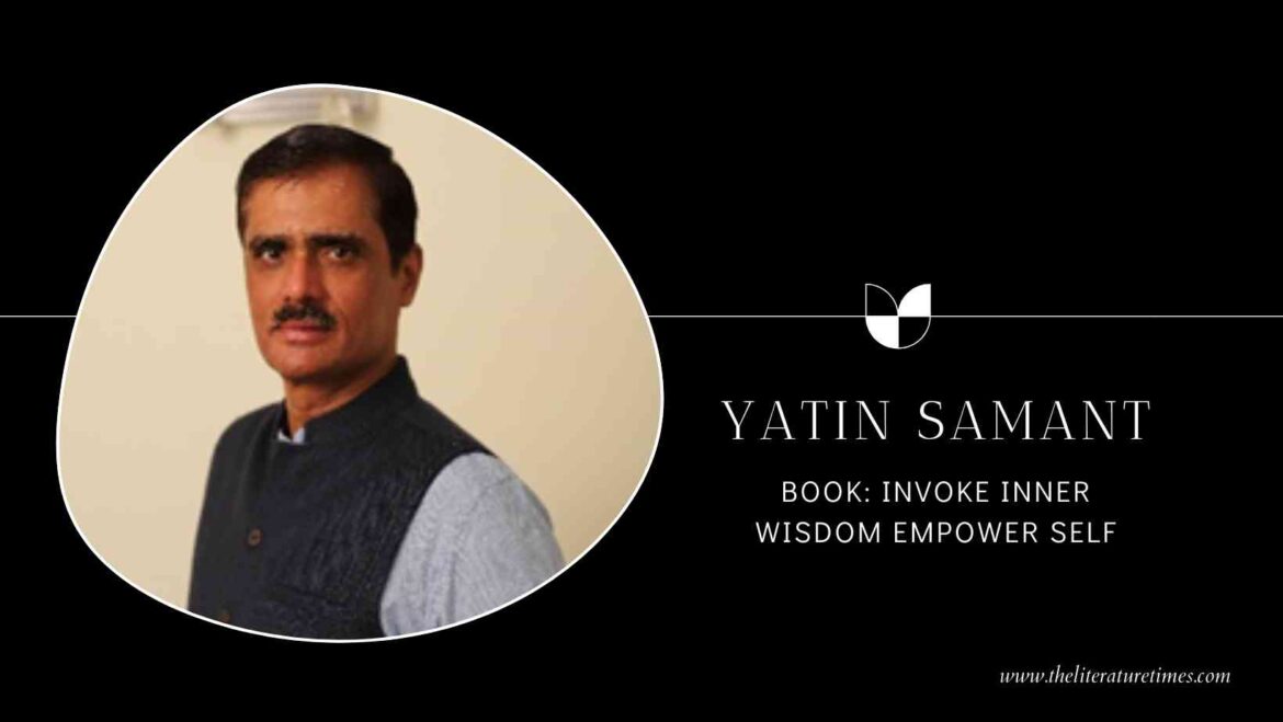 An Interview with Author Yatin Samant – Invoke Inner Wisdom Empower Self