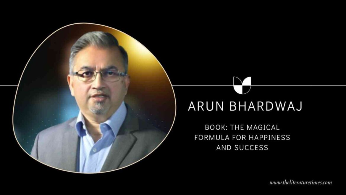 Arun Bhardwaj Talks about his book “The Magical Formula For Happiness and Success”