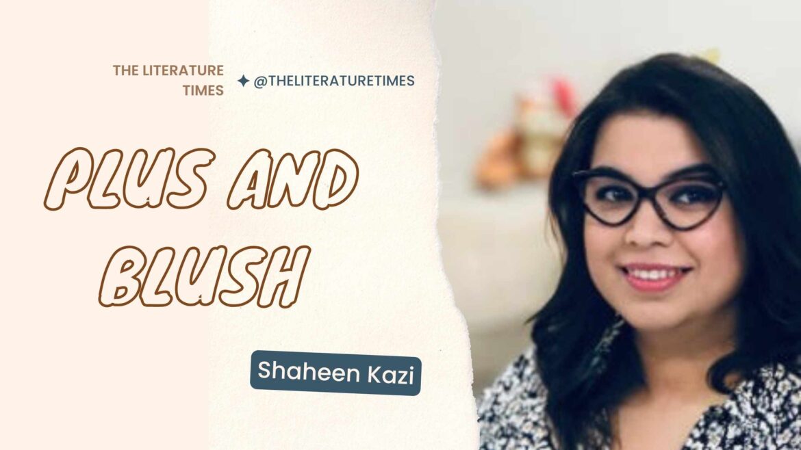 Plus and Blush – An Article for Plus-sized Beauties – Shaheen Kazi
