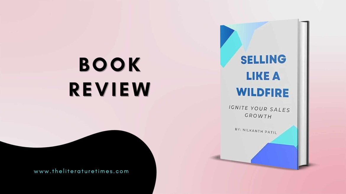 Book Review: “Selling Like a Wildfire: Ignite Your Sales Growth” by Nilkanth Patil