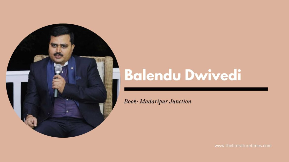 Author in Focus: Mr. Balendu Dwivedi – Madaripur junction