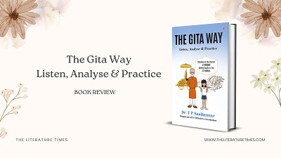 “The Gita Way: Listen, Analyse & Practice” by Dr. T P Sasikumar – Book Review
