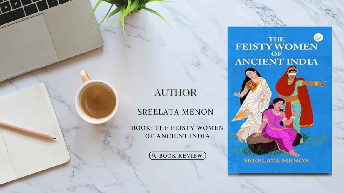 The Feisty Women of Ancient India by Sreelata Menon – Review