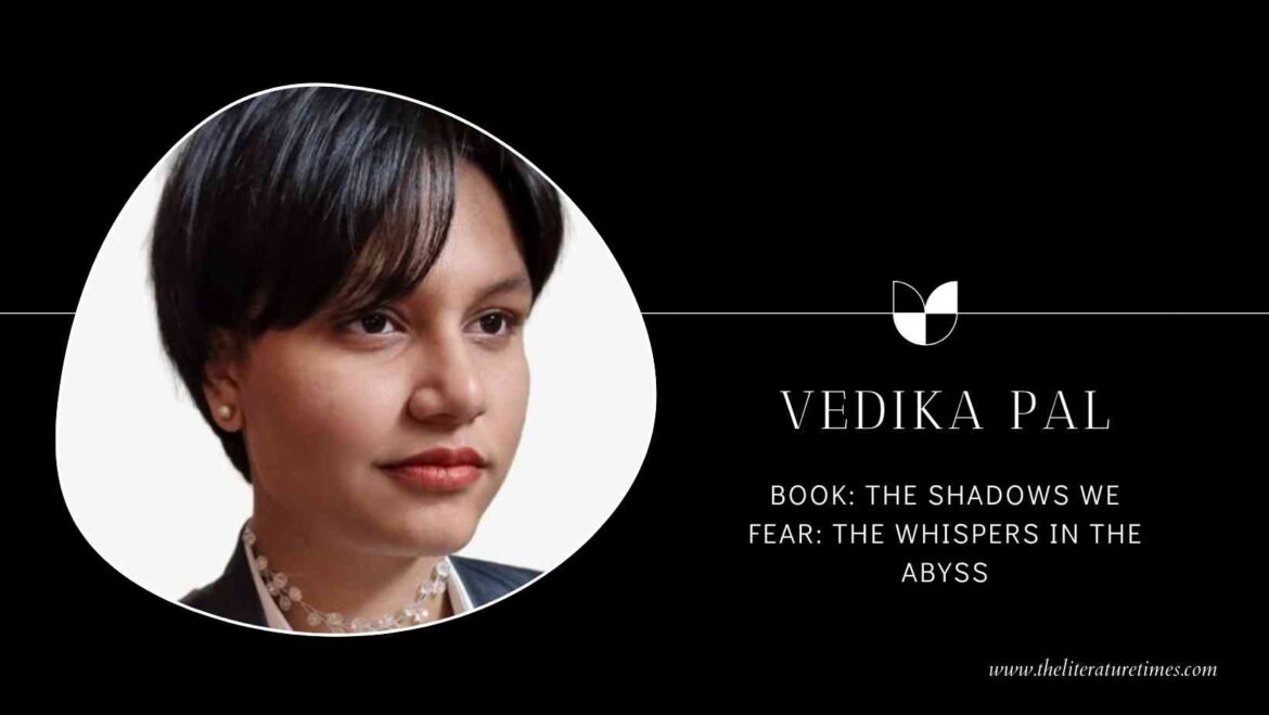 An Interview with Vedika Pal Author of the Book “The Shadows We Fear”