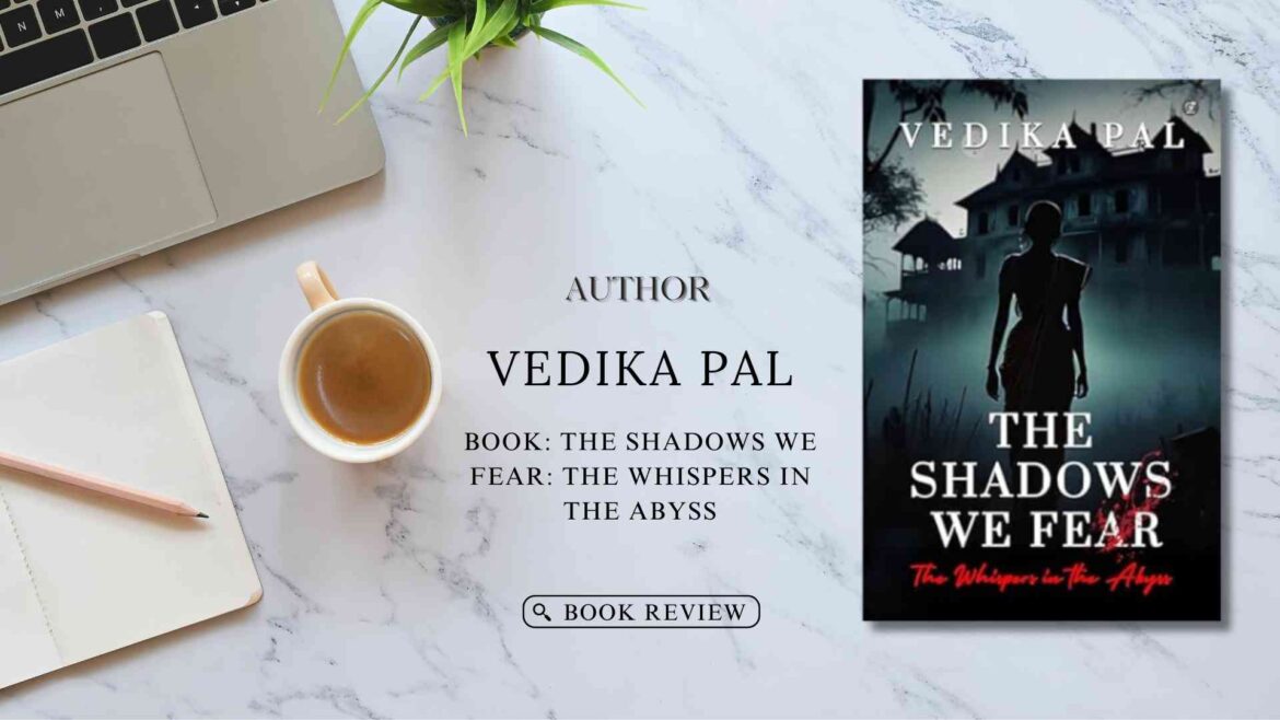 The Shadows We Fear: The Whispers in the Abyss by Vedika Pal – Book review