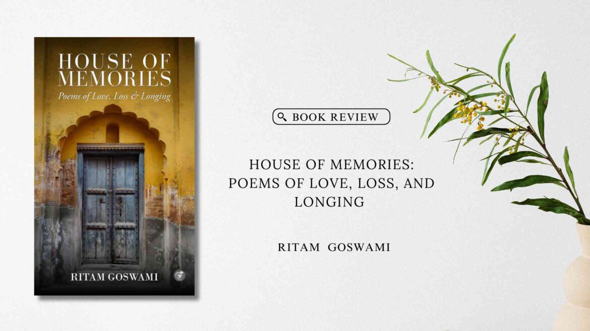 House of Memories: Poems of Love, Loss, and Longing by Ritam Goswami: Book Review