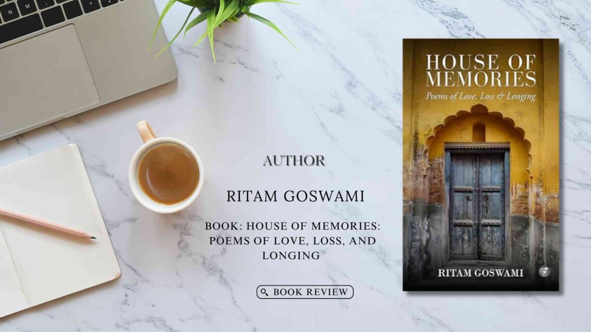 House of Memories: Poems of Love, Loss, and Longing by Ritam Goswami : Book Review