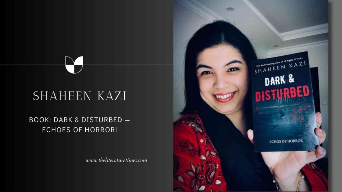 An Author Interview with Shaheen Kazi Author of the book “Dark & Disturbed — Echoes Of Horror!”