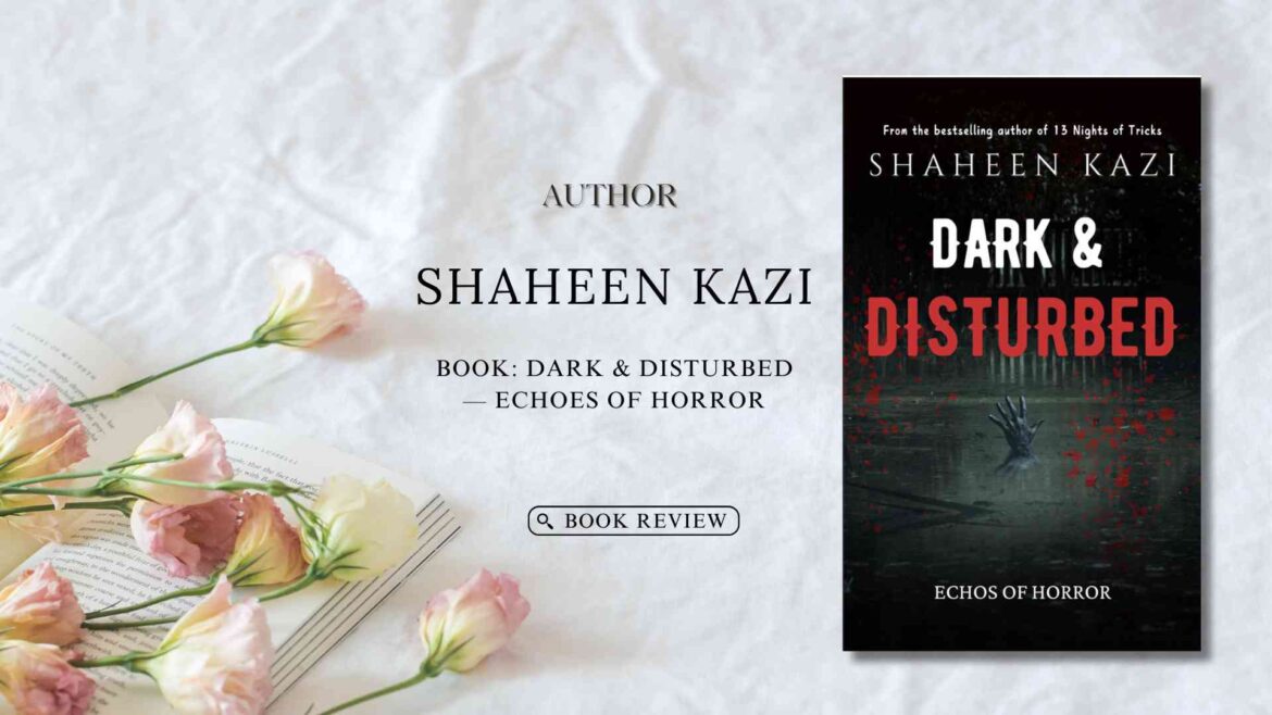 Dark & Disturbed — Echoes Of Horror by Author Shaheen Kazi : Book Review