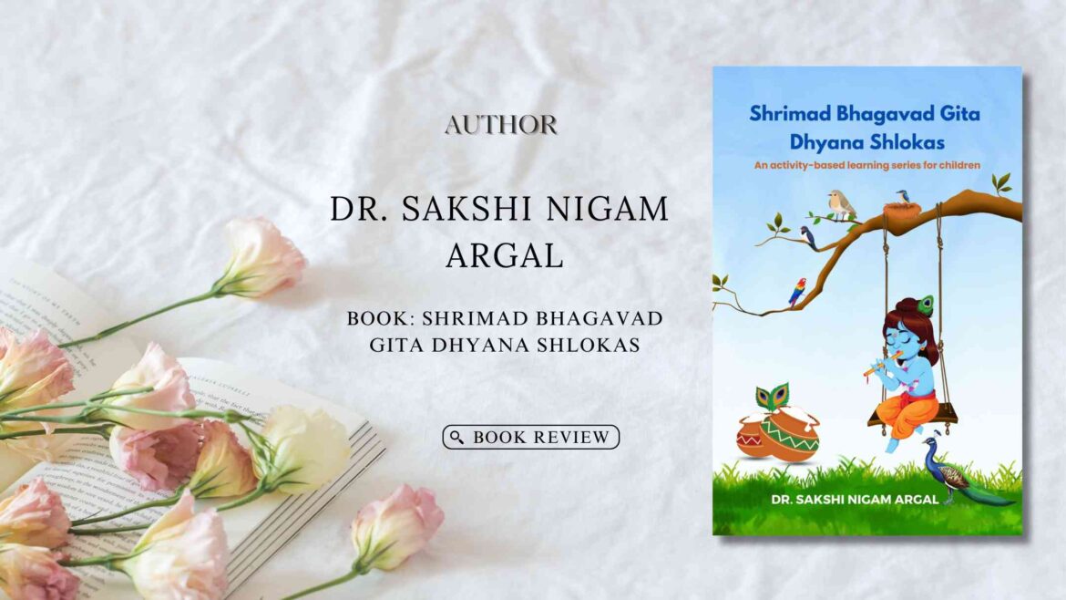 An Author Interview with Dr. Sakshi Nigam Argal Author of the Book: Shrimad Bhagavad Gita Dhyana Shlokas