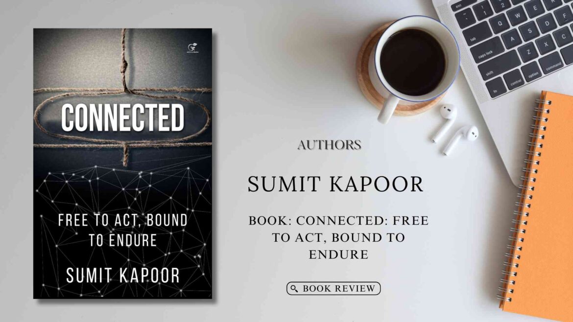 Connected: Free to Act, Bound to Endure by Author Sumit Kapoor : Book Review