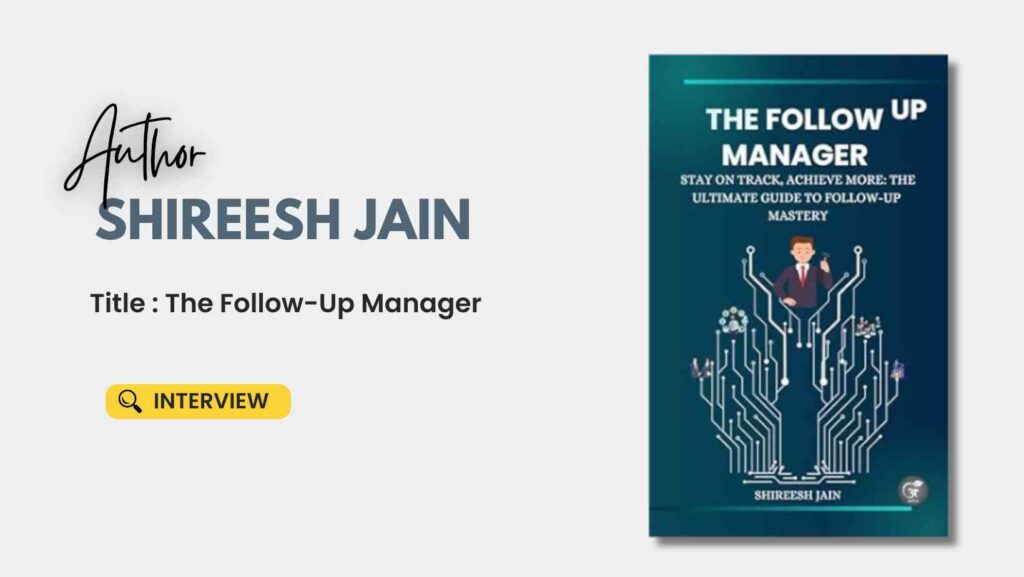 An Author Interview with Author Shireesh Jain Author of the Book The Follow-Up Manager