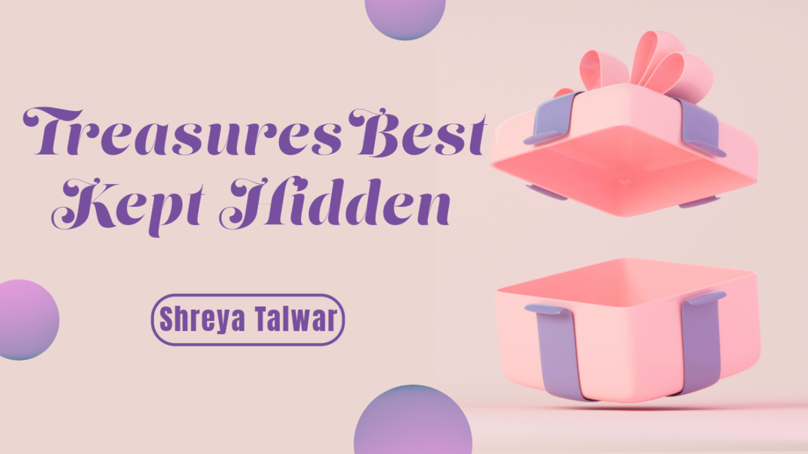 Treasures Best Kept Hidden – Shreya Talwar