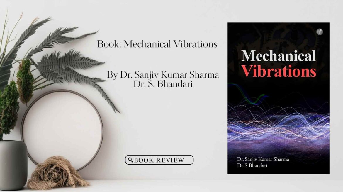 Book Release Article: Mechanical Vibrations by Dr. Sanjiv Kumar Sharma and Dr. S. Bhandari