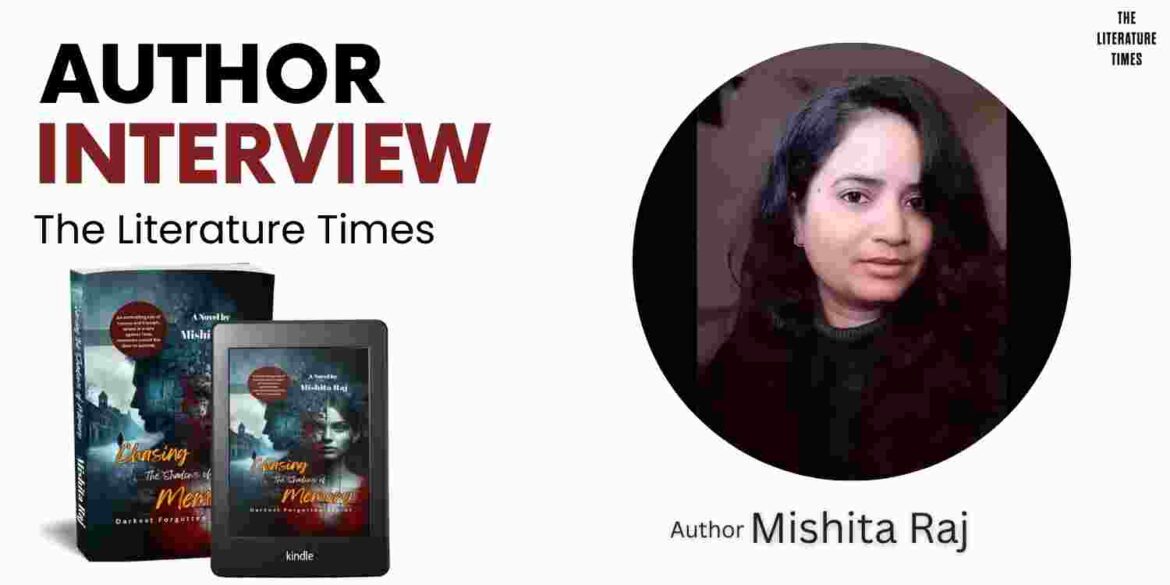 Interview with Mishita Raj Author of the book Chasing the Shadows of Memory