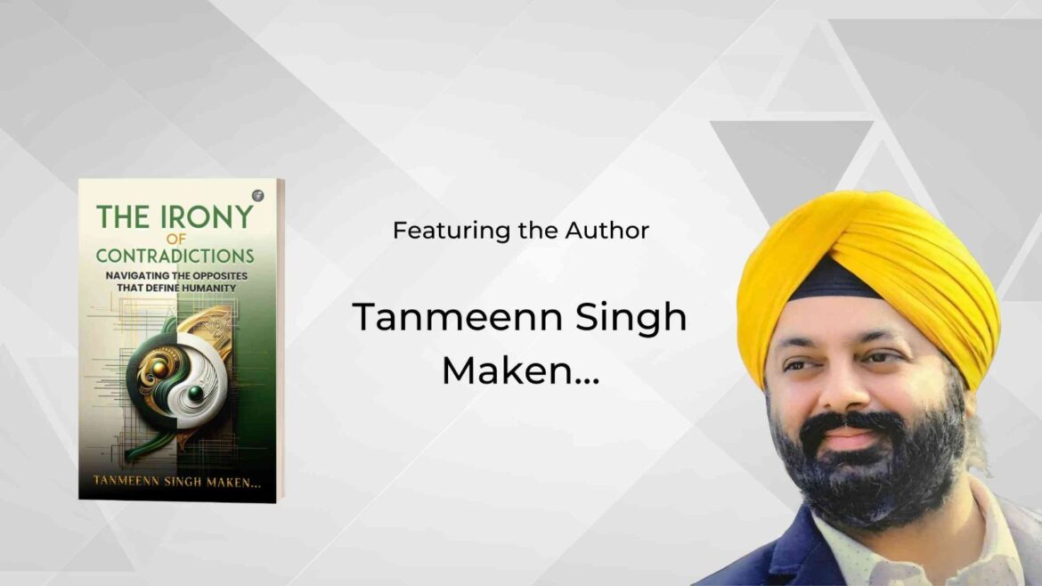 The Irony of Contradictions: Tanmeenn Singh Maken