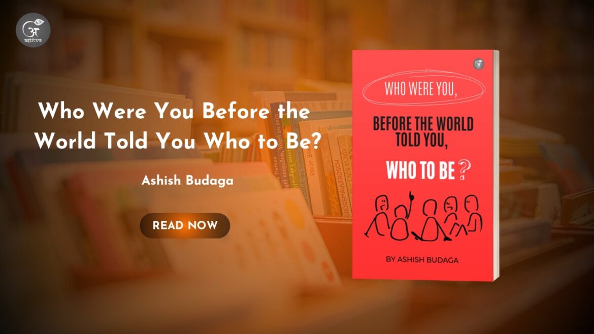 Book Release: Who Were You, Before the World Told You Who to Be? by Ashish Budaga