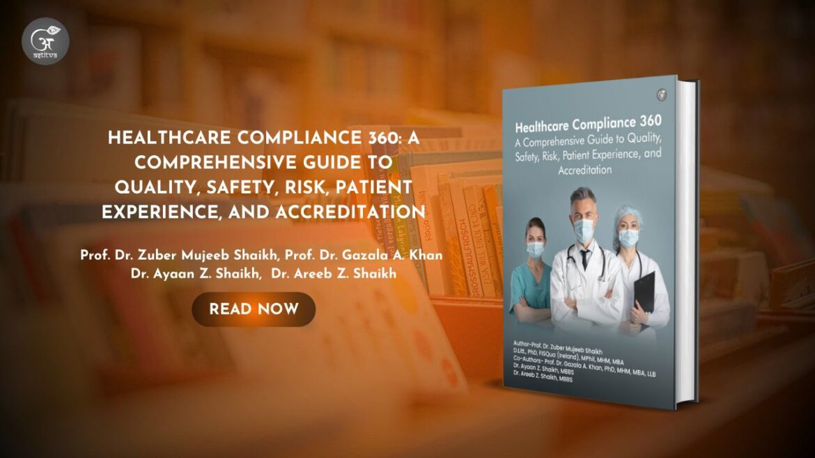 Book Release: HEALTHCARE COMPLIANCE 360: A COMPREHENSIVE GUIDE TO QUALITY, SAFETY, RISK, PATIENT EXPERIENCE, AND ACCREDITATION By Prof. Dr. Zuber Mujeeb Shaikh, Prof. Dr. Gazala A. Khan, Dr. Ayaan Z. Shaikh, and Dr. Areeb Z. Shaikh