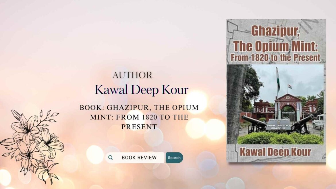 Book Review: Ghazipur, The Opium Mint: From 1820 to the Present by Kawal Deep Kour