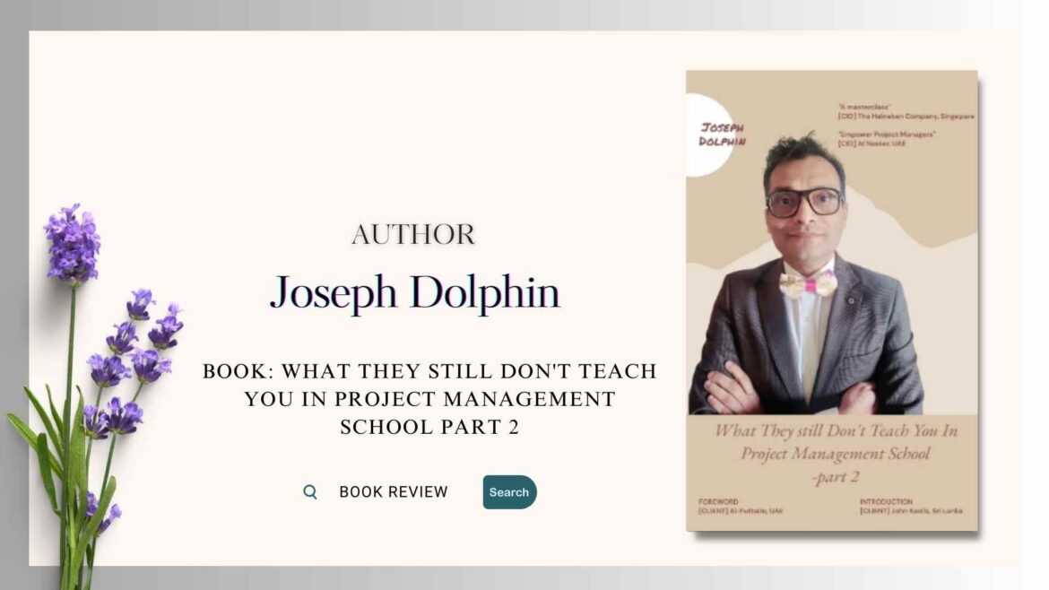 Book Review: What They Still Don’t Teach You in Project Management School Part 2 by Joseph Dolphin