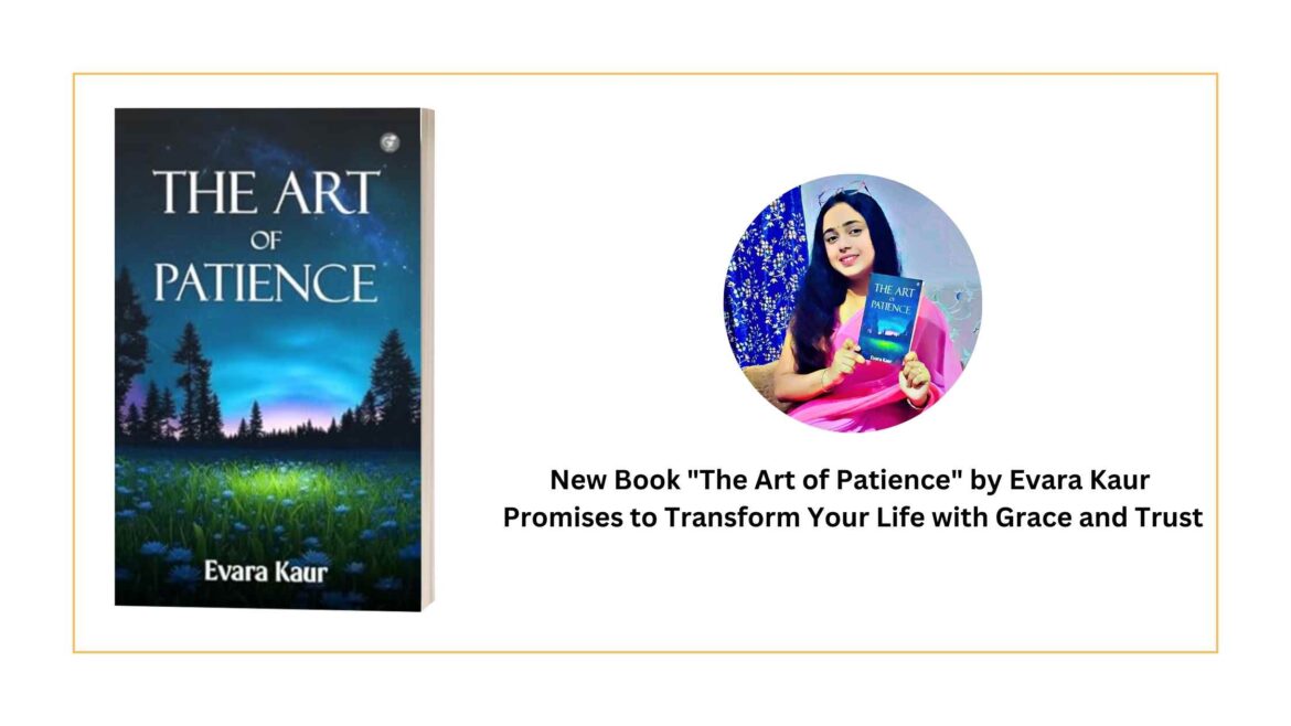 New Book “The Art of Patience” by Evara Kaur Promises to Transform Your Life with Grace and Trust